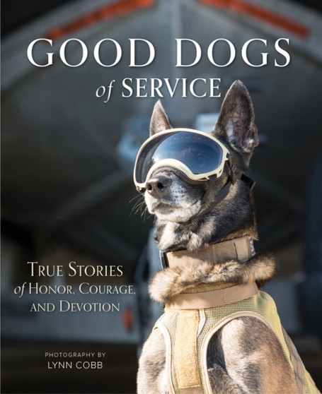 Good Dogs of Service : True Stories of Honor, Courage, and Devotion by Ms.Lynn Cobb - Hardback