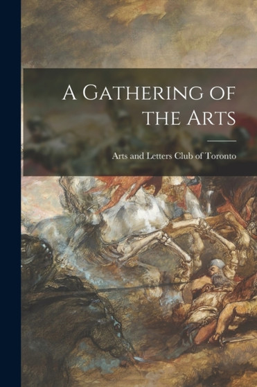 A Gathering of the Arts [microform] by Arts and Letters Club of Toronto - Paperback