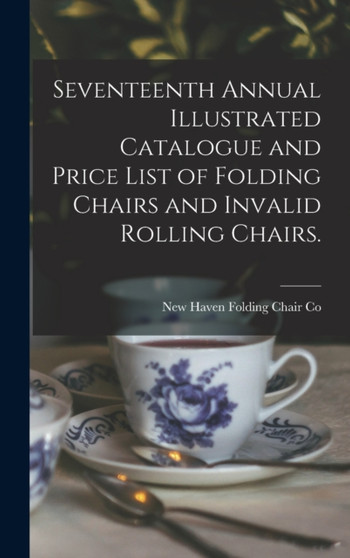 Seventeenth Annual Illustrated Catalogue and Price List of Folding Chairs and Invalid Rolling Chairs. by New Haven Folding Chair Co (New Haven - Hardback