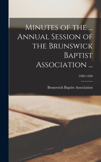 Minutes of the ... Annual Session of the Brunswick Baptist Association ...; 1989-1990 by Brunswick Baptist Association - Hardback