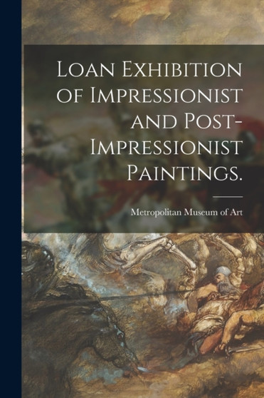 Loan Exhibition of Impressionist and Post-impressionist Paintings. by Metropolitan Museum of Art (New York - Paperback