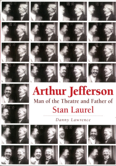 Arthur Jefferson : Man of the Theatre and Father of Stan Laurel by Danny Lawrence - Paperback