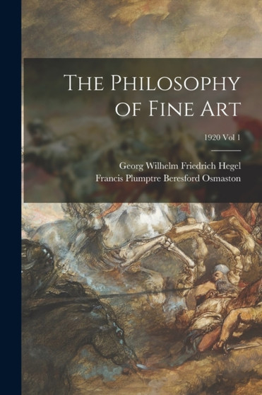 The Philosophy of Fine Art; 1920 vol 1 by Georg Wilhelm Friedrich 1770- Hegel - Paperback