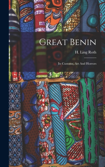 Great Benin; Its Customs, Art And Horrors by H Ling 1854-1925 Roth - Hardback