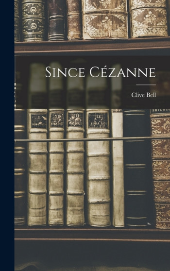Since Cezanne by Clive Bell - Hardback