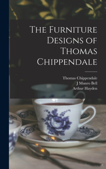 The Furniture Designs of Thomas Chippendale by Arthur Hayden - Hardback