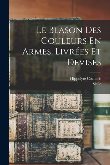Le Blason Des Couleurs En Armes, Livrees Et Devises by Sicile - Paperback