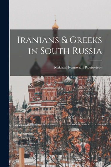 Iranians & Greeks in South Russia by Mikhail Ivanovich Rostovtsev - Paperback