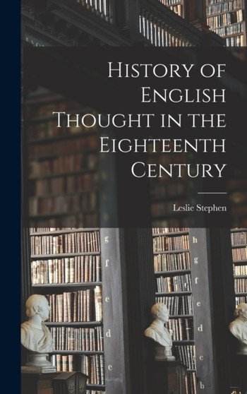 History of English Thought in the Eighteenth Century by Leslie Stephen - Hardback