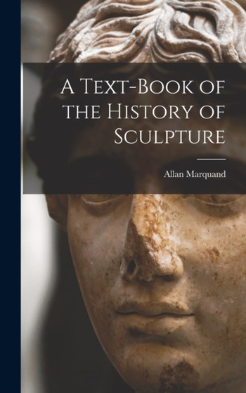 A Text-book of the History of Sculpture by Allan Marquand - Hardback