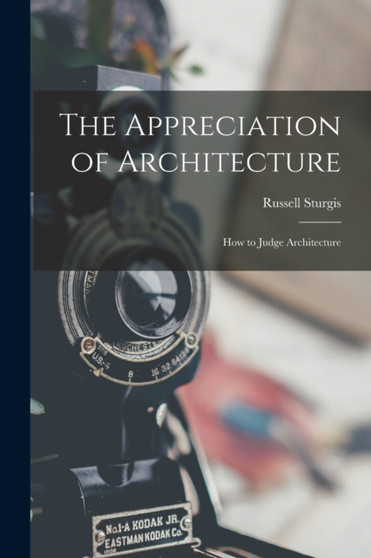 The Appreciation of Architecture; How to Judge Architecture by Russell Sturgis - Paperback