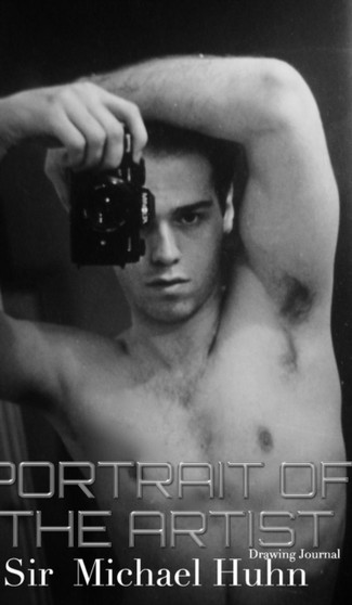 Portrait Of The Artist Drawing Journal : Sir Michael Huhn portrait Of The Artist drawing Journal by Sir Michael Huhn - Hardback