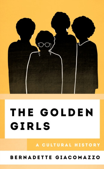The Golden Girls : A Cultural History by Bernadette Giacomazzo - Hardback