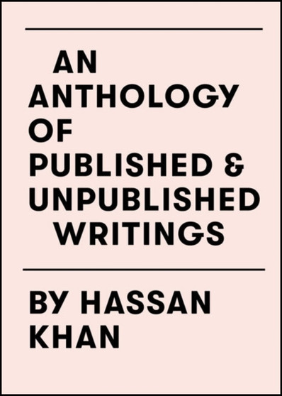 An Anthology of Published & Unpublished Writings : by Hassan Khan by Hassan Khan - Paperback