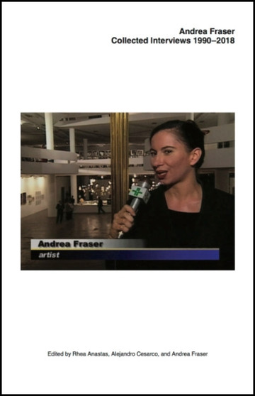 Andrea Fraser : Collected Interviews 1990 - 2018 by Andrea Fraser - Paperback
