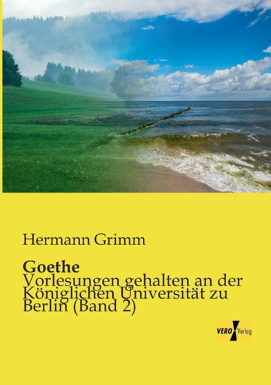 Goethe : Vorlesungen gehalten an der Koeniglichen Universitat zu Berlin (Band 2) by Hermann Grimm - Paperback