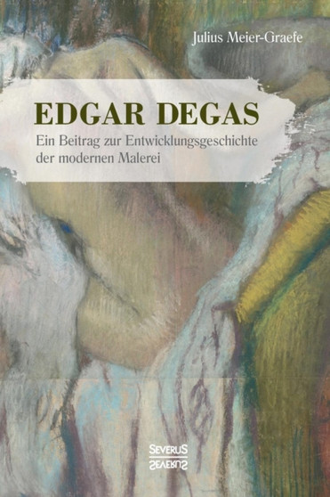 Edgar Degas : Ein Beitrag zur Entwicklungsgeschichte der modernen Malerei by Julius Meier-Graefe - Paperback
