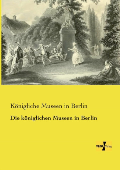 Die koeniglichen Museen in Berlin by Koenigliche Museen in Berlin - Paperback