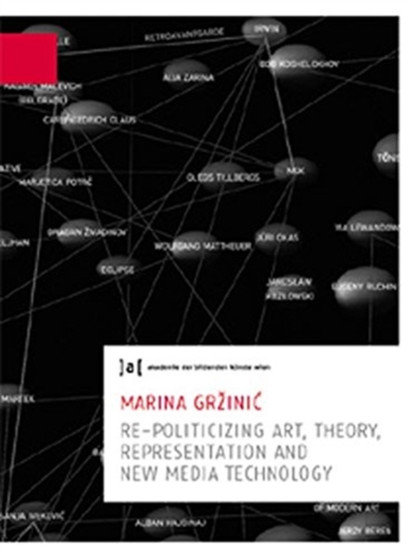 Marina Grzinic: Re-politicizing Art, Theory, Presentation and New Media Technology : Publications of the University of Fine Arts Vienna 6 by Marina Grzinic - Paperback