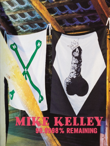 Mike Kelley: 99.9998% Remaining by Mike Kelley - Paperback