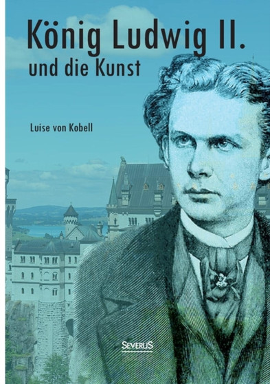 Koenig Ludwig II. von Bayern und die Kunst by Louise Von Kobell - Paperback