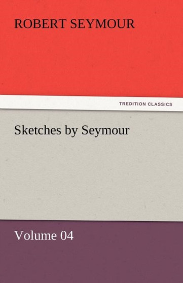 Sketches by Seymour - Volume 04 by Robert Seymour - Paperback