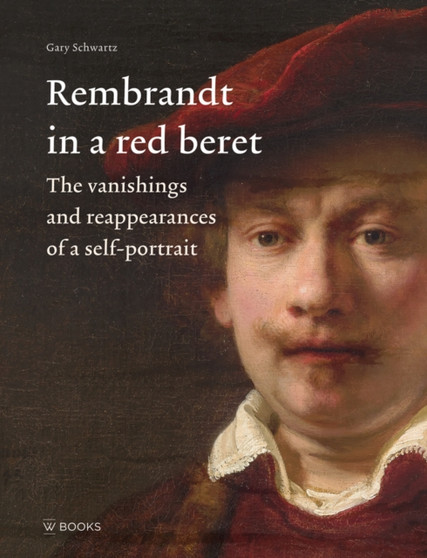 Rembrandt in a Red Beret : The vanishings and reappearances of a self-portrait by Gary Schwartz - Hardback