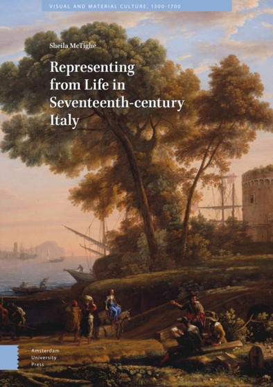 Representing from Life in Seventeenth-century Italy by Sheila McTighe - Hardback