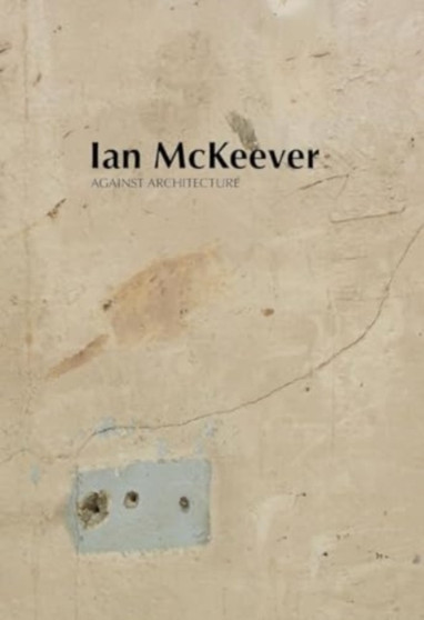 Ian McKeever ??? Against Architecture by Ian McKeever - Paperback