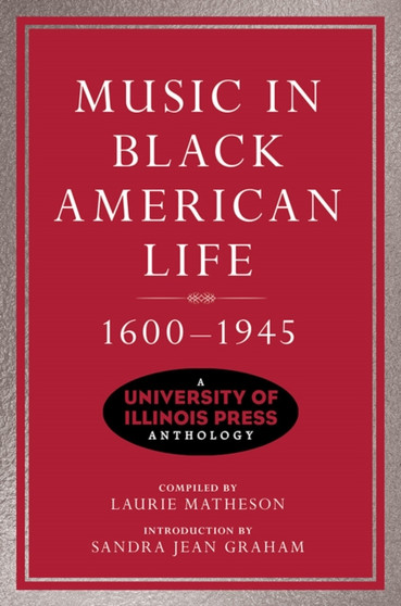 Music in Black American Life, 1600-1945 : A University of Illinois Press Anthology by Laurie Matheson - Paperback