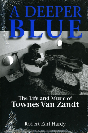 A Deeper Blue : The Life and Music of Townes Van Zandt by Robert Earl Hardy - Paperback