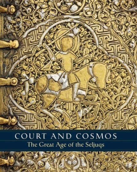 Court and Cosmos - The Great Age of the Seljuqs by Sheila Canby - Hardback