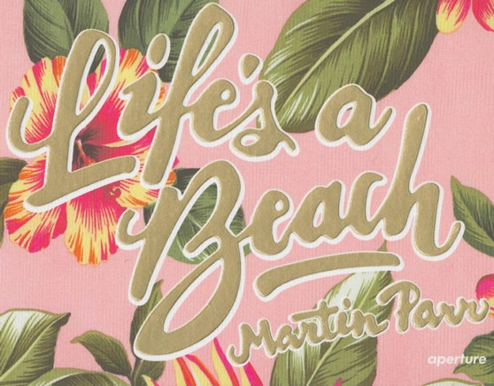 Martin Parr: Life's a Beach by Martin Parr - Hardback