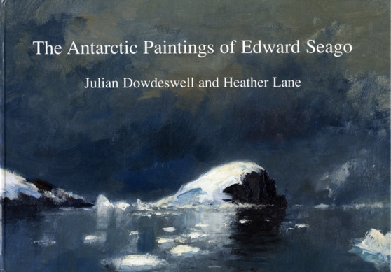 The Antarctic Paintings of Edward Seago by Julian Dowdeswell - Hardback