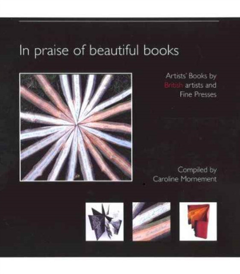 In Praise of Beautiful Books : Artists' Book Makers and Fine Presses by Caroline Mornement - Paperback