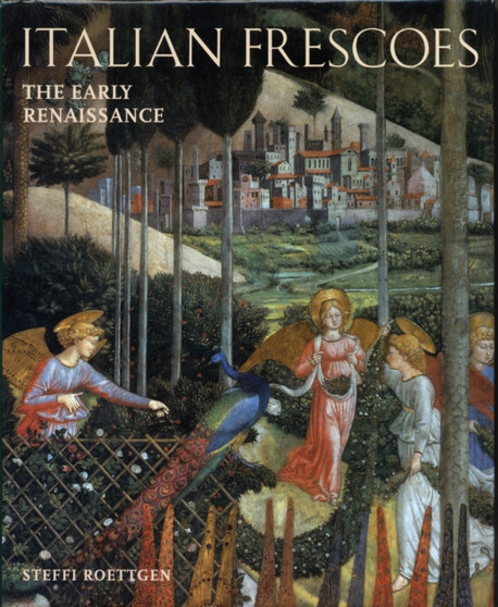 Italian Frescoes : The Early Renaissance 1400-1470 by Steffi Roettgen - Hardback