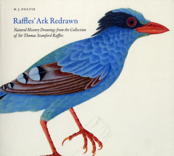 Raffles' Ark Redrawn : Natural History Drawings from the Collection of Sir Thomas Stamford Raffles by Henry J. Noltie - Paperback