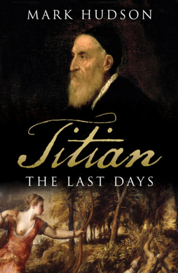 Titian: The Last Days by Mark Hudson - Hardback