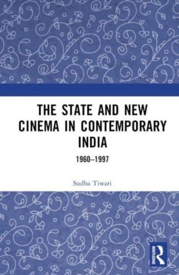 The State and New Cinema in Contemporary India : 1960???1997 by Sudha Tiwari - Hardback