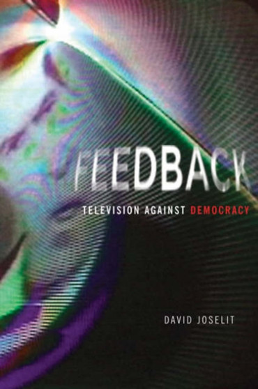 Feedback : Television against Democracy by David Joselit - Hardback