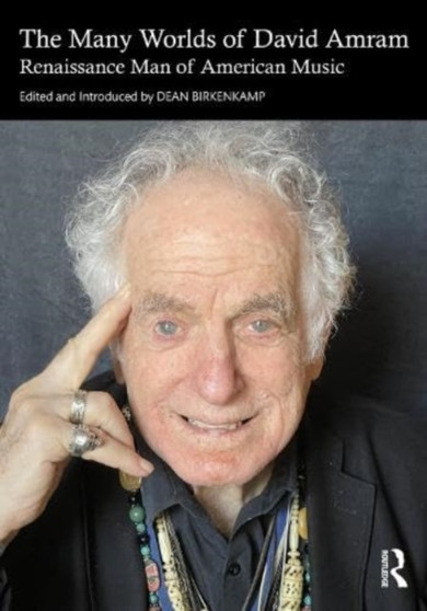 The Many Worlds of David Amram : Renaissance Man of American Music by Dean Birkenkamp - Paperback