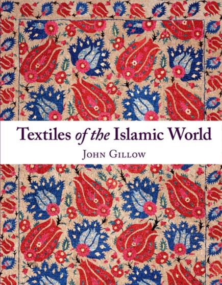 Textiles of the Islamic World by John Gillow - Hardback