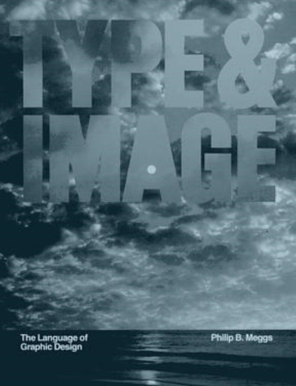 Type and Image : The Language of Graphic Design by Philip B. Meggs - Paperback