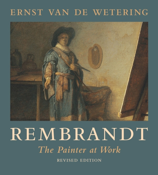 Rembrandt : The Painter at Work by Ernst van de Wetering - Paperback
