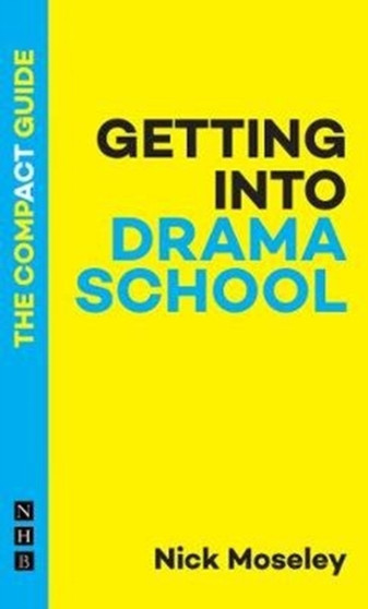 Getting into Drama School: The Compact Guide by Nick Moseley - Paperback