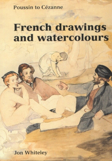 French Drawings and Watercolours : Poussin to Cezanne by Jon Whiteley - Paperback