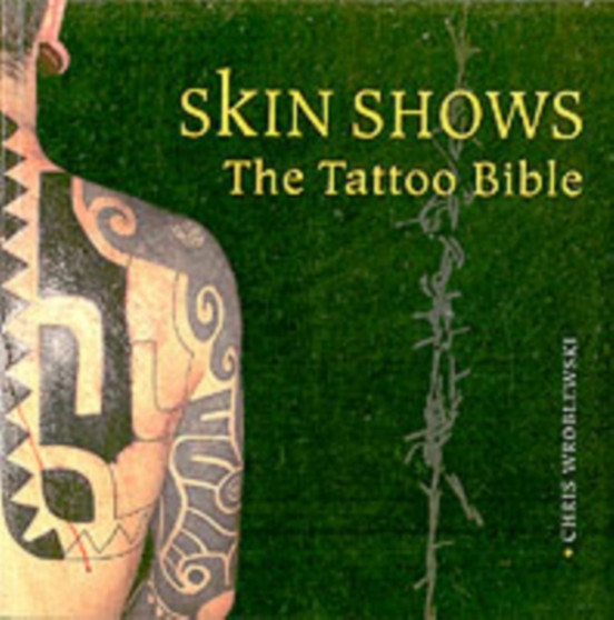 Skin Shows : The Tattoo Bible by Chris Wroblewski - Paperback