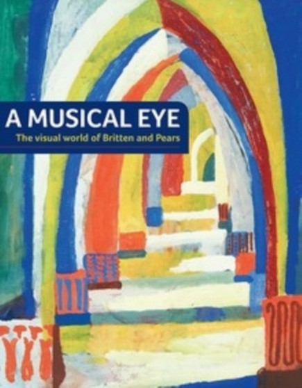 A Musical Eye : The Visual World of Britten and Pears by Judith LeGrove - Paperback