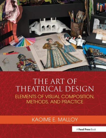 The Art of Theatrical Design : Elements of Visual Composition, Methods, and Practice by Kaoime Malloy - Paperback