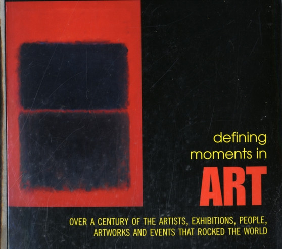 Defining Moments in Art : Over a Century of the Greatest Artists, Artworks, People, Exhibitions and Events that Rocked the Art World by Mike Evans - Paperback